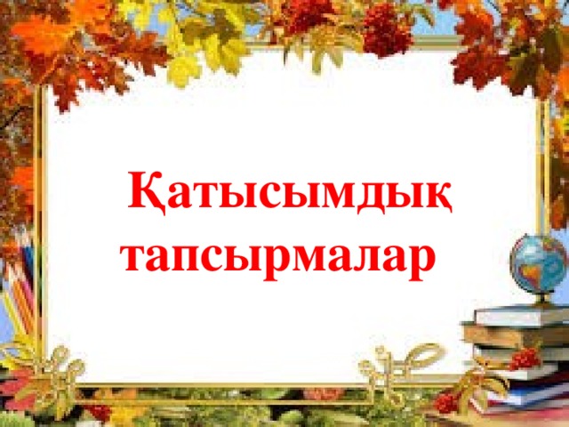  Қатысымдық тапсырмалар  