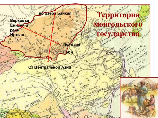 Территория монгольского государства до озера Байкал Верховья Енисея и реки Иртыш Пустыня Гоби От Центральной Азии  