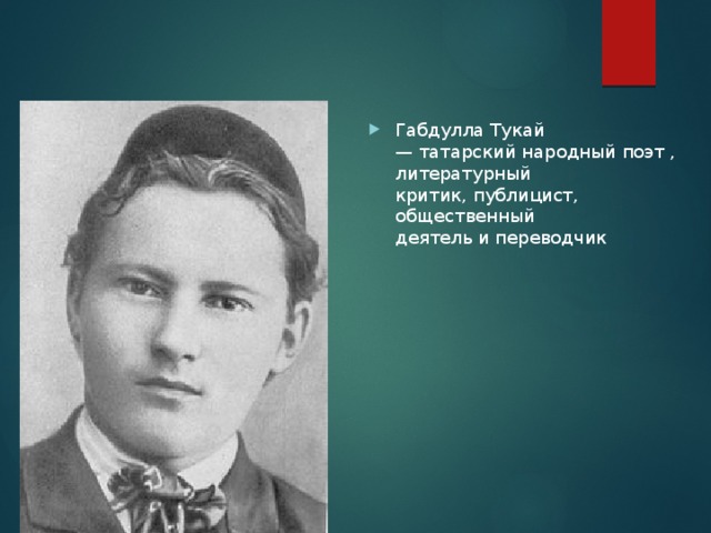 Габдулла Тукай — татарский народный поэт , литературный критик, публицист, общественный деятель и переводчик 