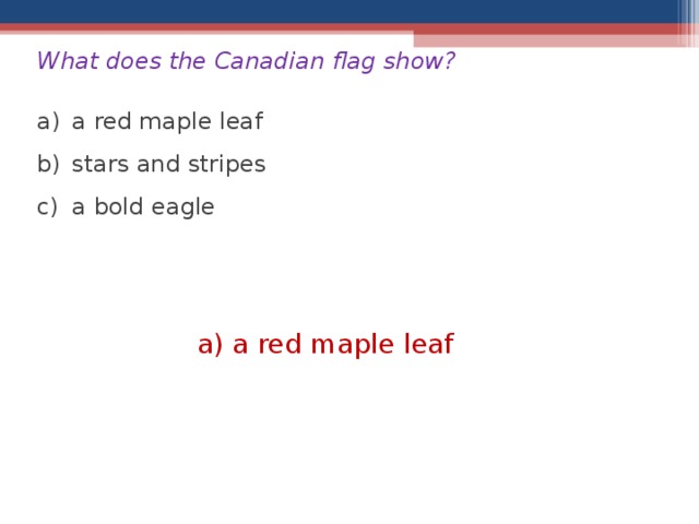 What does the Canadian flag show?  a red maple leaf stars and stripes a bold eagle a red maple leaf  