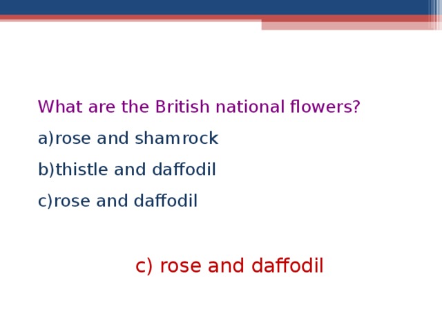 What are the British national flowers?  rose and shamrock thistle and daffodil rose and daffodil  c) rose and daffodil  
