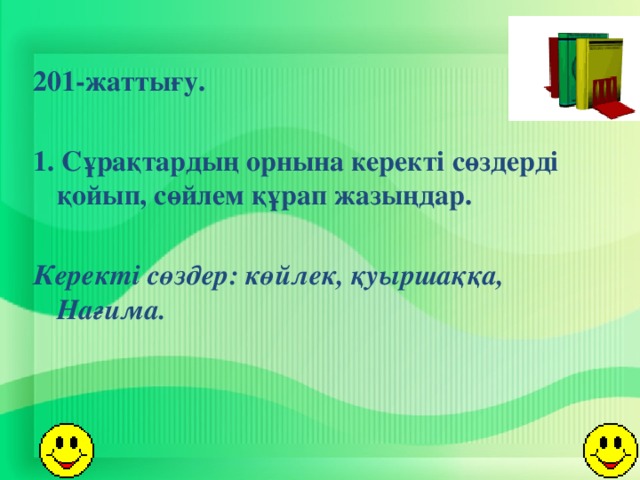 201-жаттығу.  1. Сұрақтардың орнына керекті сөздерді қойып, сөйлем құрап жазыңдар.    Керекті сөздер: көйлек, қуыршаққа, Нағима.   