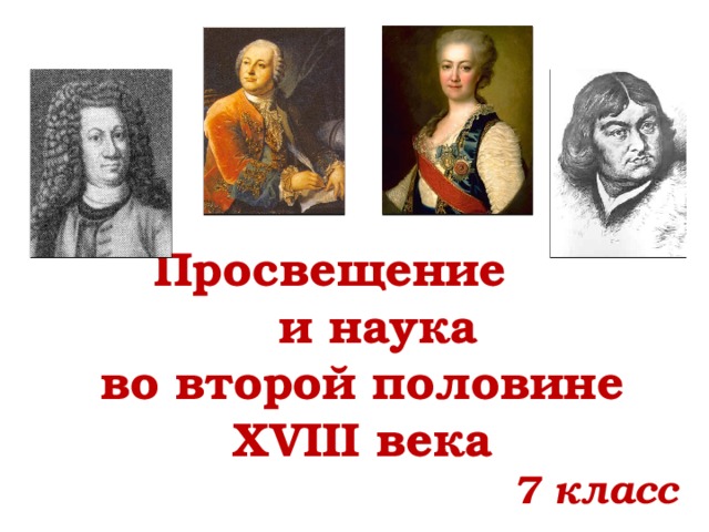 Просвещение  и наука  во второй половине XVIII века 7 класс 