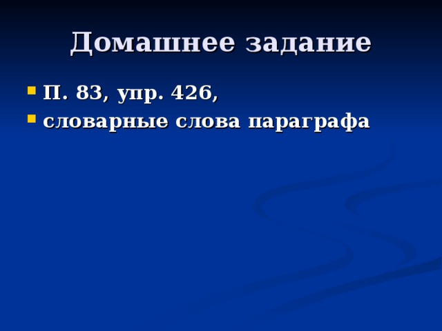 Домашнее задание П. 83, упр. 426, словарные слова параграфа 