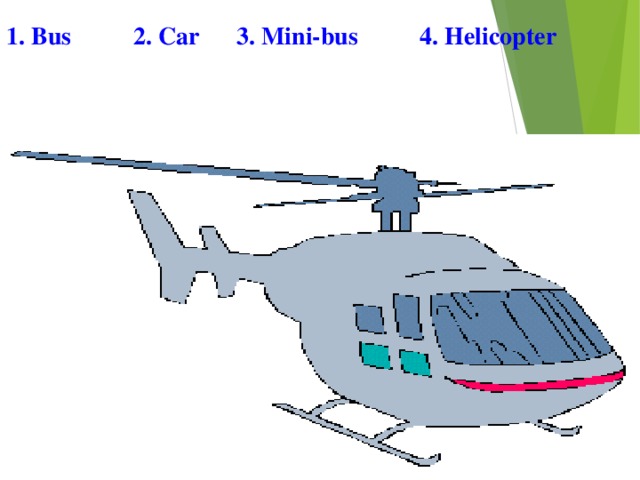 1. Bus 2. Car 3. Mini-bus 4. Helicopter 