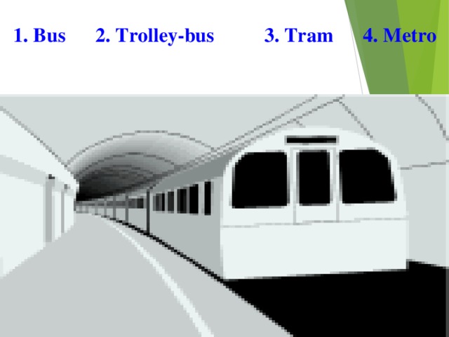 1. Bus 2. Trolley-bus 3. Tram 4. Metro 