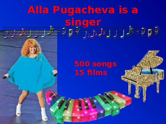Alla Pugacheva is a singer 500 songs 15 films 