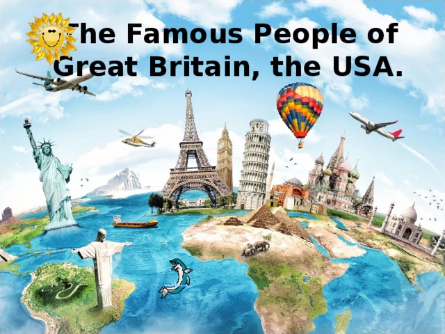 The Famous People of  Great Britain, the USA. 