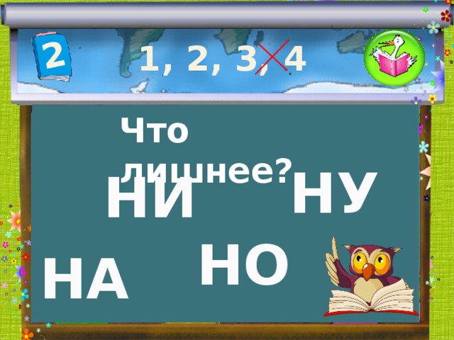 2 1, 2, 3, 4 Что лишнее? НУ НИ НО НА 