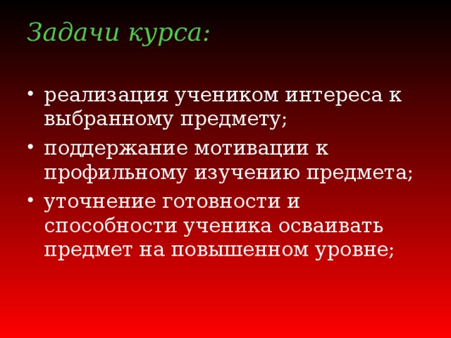 Задачи курса:   реализация учеником интереса к выбранному предмету; поддержание мотивации к профильному изучению предмета; уточнение готовности и способности ученика осваивать предмет на повышенном уровне; 