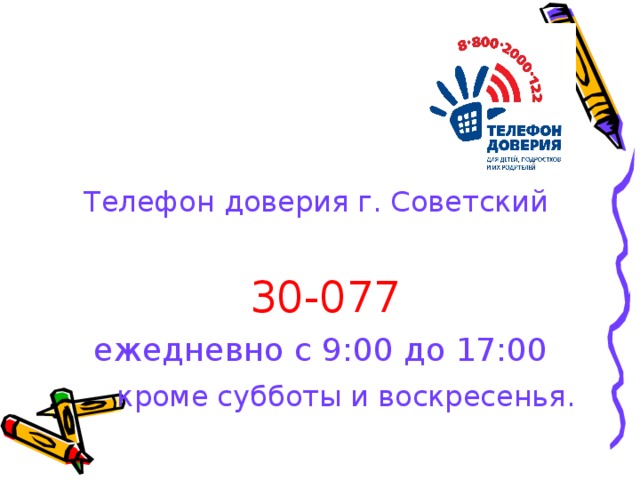 Телефон доверия г. Советский 30-077 ежедневно с 9:00 до 17:00  кроме субботы и воскресенья. 