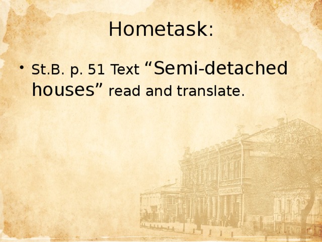 Hometask: St.B. p. 51 Text “Semi-detached houses” read and translate.  Цель  