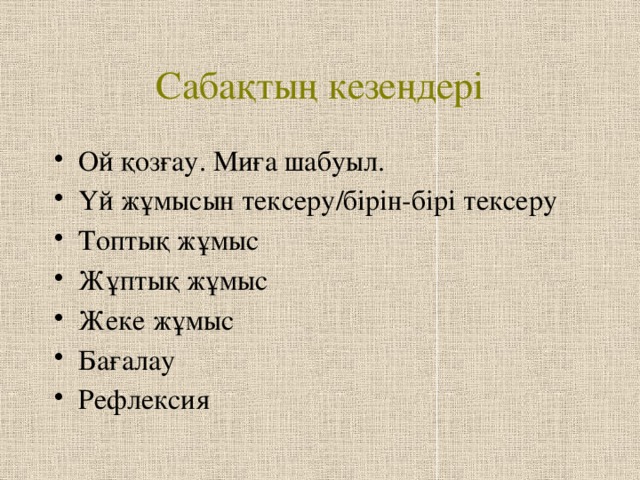 Сабақтың кезеңдері Ой қозғау. Миға шабуыл. Үй жұмысын тексеру/бірін-бірі тексеру Топтық жұмыс Жұптық жұмыс Жеке жұмыс Бағалау Рефлексия 