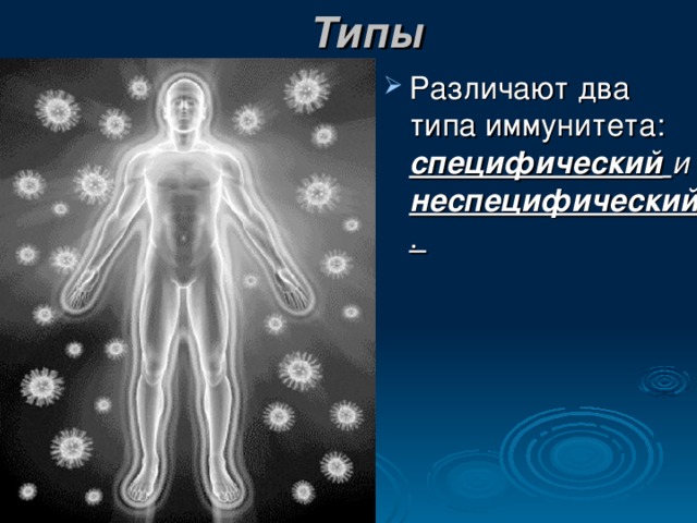 Типы Различают два типа иммунитета: специфический  и  неспецифический . 