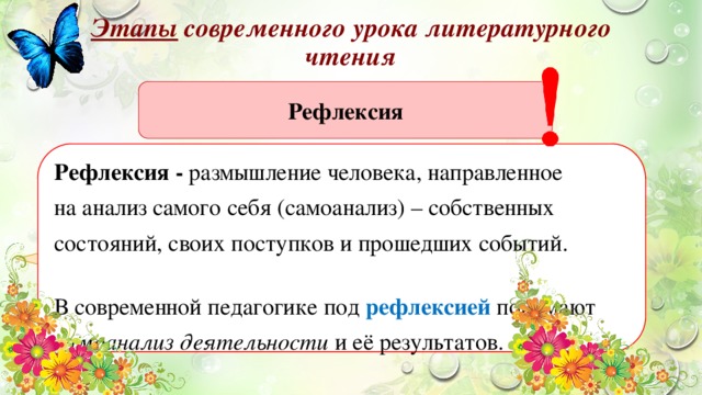 Этапы современного урока литературного чтения Рефлексия Рефлексия - размышление человека, направленное на анализ самого себя (самоанализ) – собственных состояний, своих поступков и прошедших событий.   В современной педагогике под рефлексией  понимают самоанализ деятельности и её результатов. Вторичный синтез 