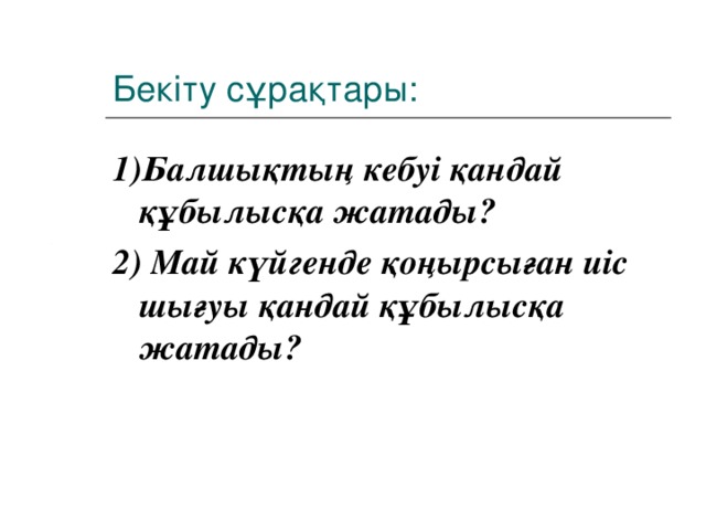 Бекіту сұрақтары: 1)Балшықтың кебуі қандай құбылысқа жатады? 2) Май күйгенде қоңырсыған иіс шығуы қандай құбылысқа жатады?