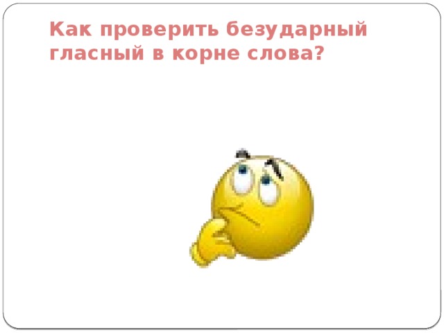 Как проверить безударный гласный в корне слова? 