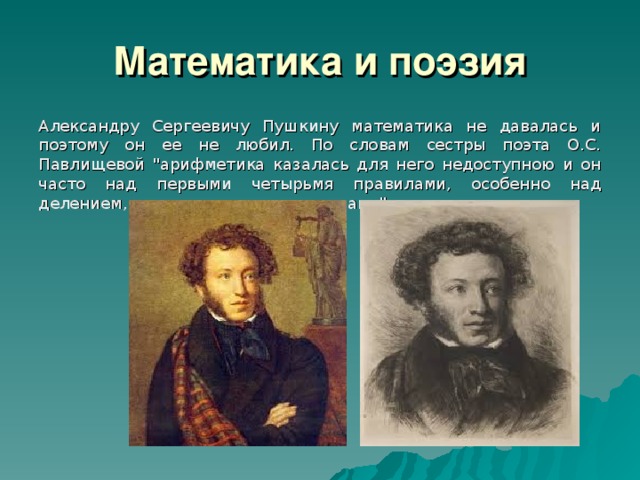 Математика и поэзия Александру Сергеевичу Пушкину математика не давалась и поэтому он ее не любил. По словам сестры поэта О.С. Павлищевой 