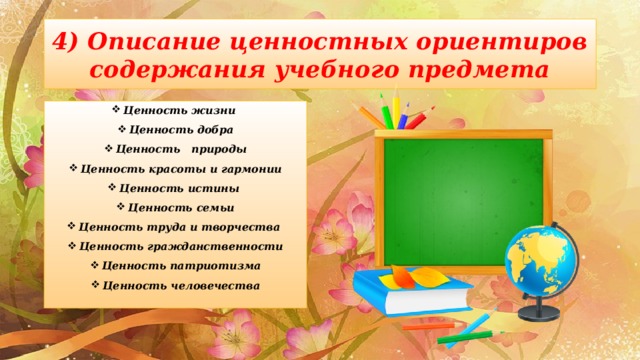 4) Описание ценностных ориентиров содержания учебного предмета Ценность жизни Ценность добра Ценность природы Ценность красоты и гармонии Ценность истины Ценность семьи Ценность труда и творчества Ценность гражданственности Ценность патриотизма Ценность человечества 