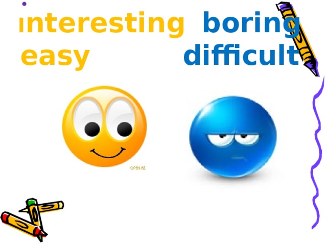 I nteresting   boring  easy   difficult   