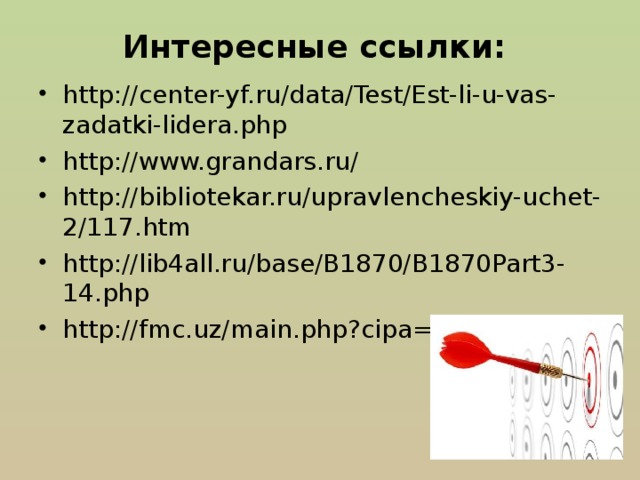 Интересные ссылки: http://center-yf.ru/data/Test/Est-li-u-vas-zadatki-lidera.php http://www.grandars.ru/ http://bibliotekar.ru/upravlencheskiy-uchet-2/117.htm http://lib4all.ru/base/B1870/B1870Part3-14.php http://fmc.uz/main.php?cipa=ma1_1    