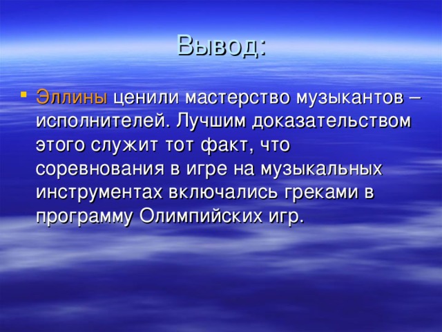 Эллины ценили мастерство музыкантов – исполнителей. Лучшим доказательством этого служит тот факт, что соревнования в игре на музыкальных инструментах включались греками в программу Олимпийских игр .