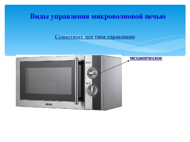 Виды управления микроволновой печью Существует три типа управления : механическое 