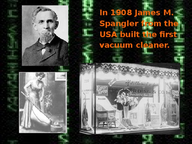In 1908 James M. Spangler from the USA built the first vacuum cleaner. 