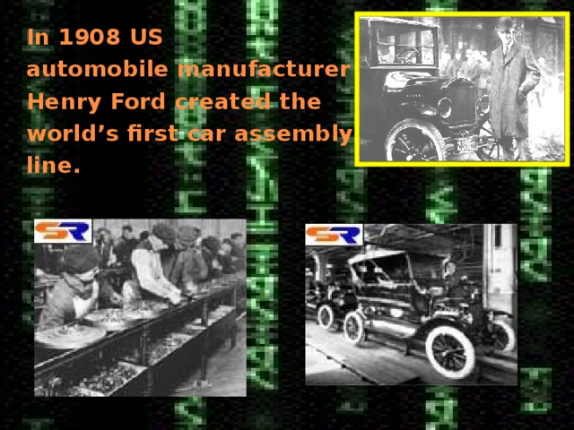 In 1908 US automobile manufacturer Henry Ford created the world’s first car assembly line. 