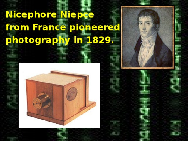 Nicephore Niepce from France pioneered photography in 1829. 