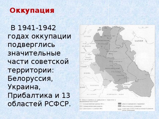 Оккупация  В 1941-1942 годах оккупации подверглись значительные части советской территории: Белоруссия, Украина, Прибалтика и 13 областей РСФСР. 