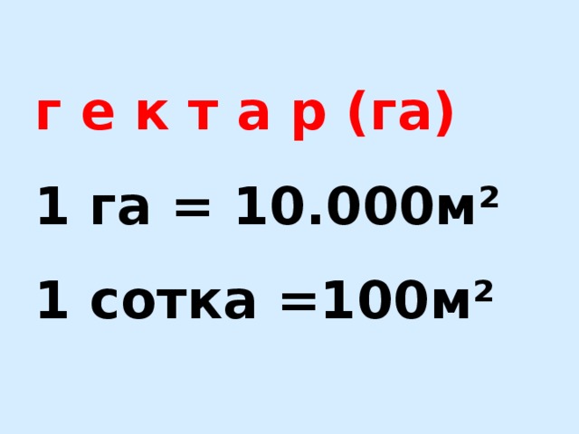 г е к т а р (га)  1 га = 10.000м²  1 сотка =100м² 