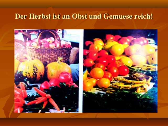 Der Herbst ist an Obst und Gemuese reich!