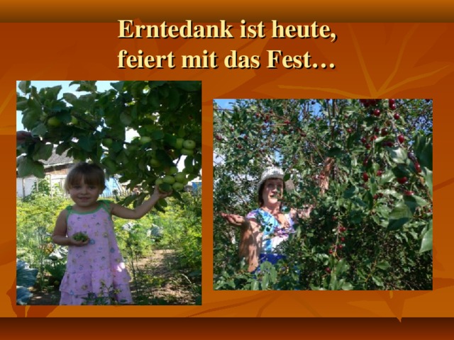 Erntedank ist heute,  feiert mit das Fest…