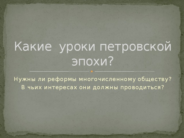 Какие уроки петровской эпохи? Нужны ли реформы многочисленному обществу? В чьих интересах они должны проводиться?