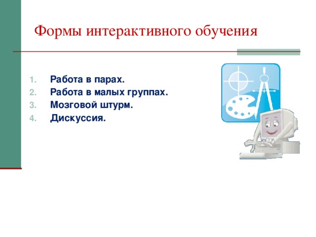 Формы интерактивного обучения Работа в парах. Работа в малых группах. Мозговой штурм. Дискуссия.   