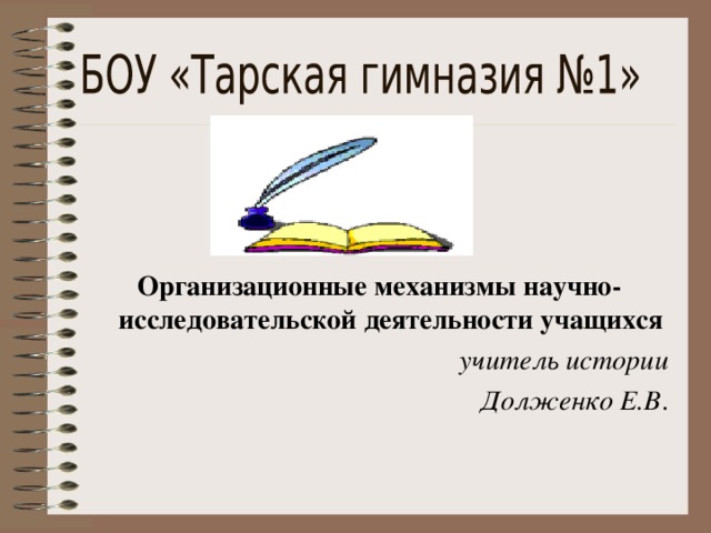 Организационные механизмы научно-исследовательской деятельности учащихся учитель истории Долженко Е.В . 