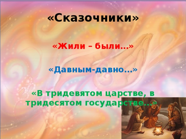 «Сказочники» «Жили – были…» «Давным-давно…» «В тридевятом царстве, в тридесятом государстве…» 