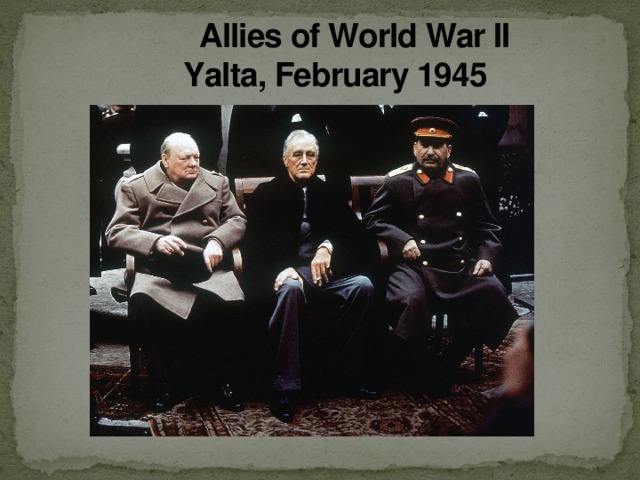  Allies of World War II   Yalta, February 1945 