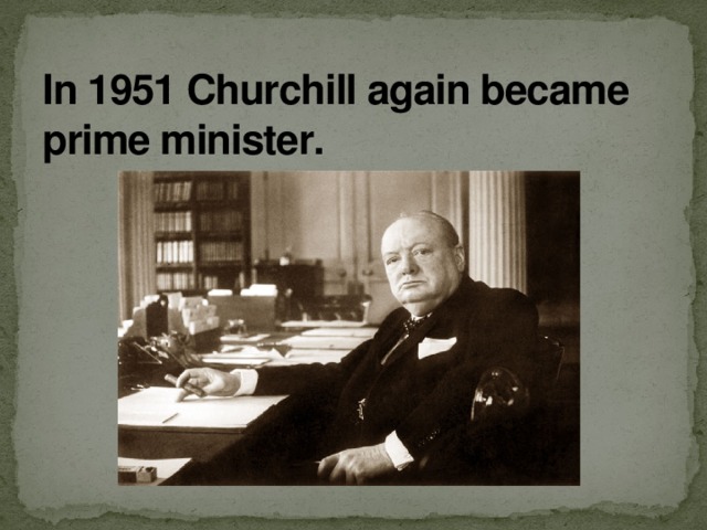 In 1951 Churchill again became prime minister.   