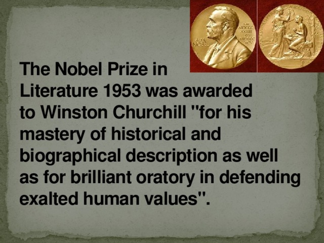 The Nobel Prize in Literature 1953 was awarded to Winston Churchill 