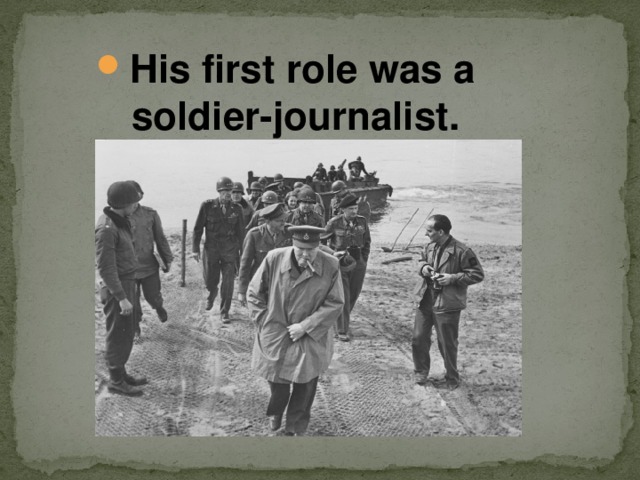 His first role was a soldier-journalist. 