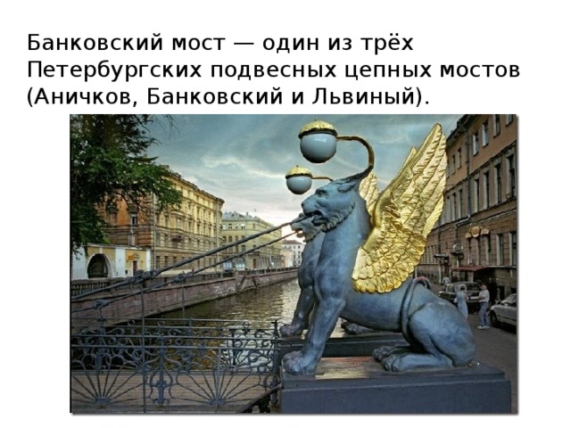 Банковский мост — один из трёх Петербургских подвесных цепных мостов (Аничков, Банковский и Львиный). 