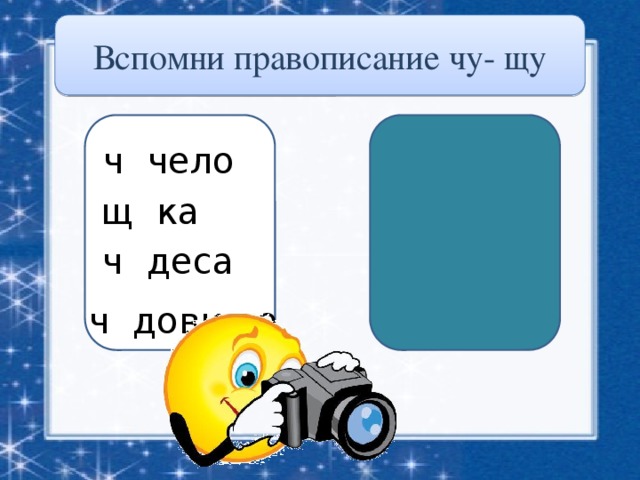 Вспомни правописание чу- щу ч у чело щ у ка ч у деса ч у довище 