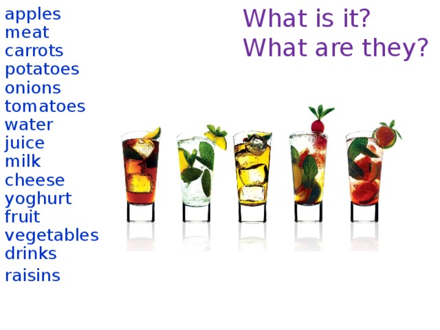 What is it? apples What are they? meat carrots potatoes onions tomatoes water juice milk cheese yoghurt fruit vegetables drinks raisins 