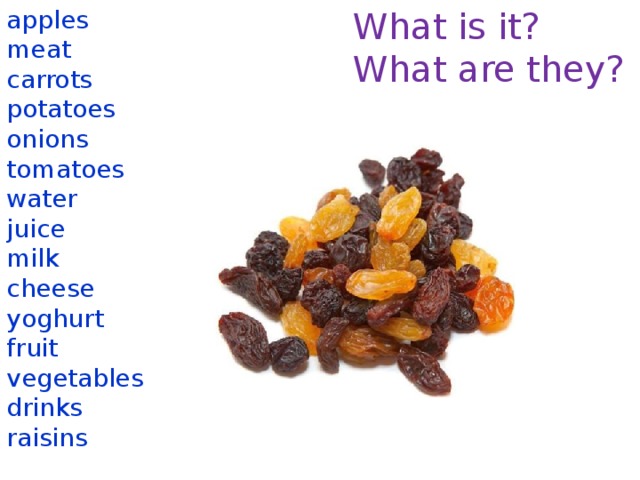 What is it? apples What are they? meat carrots potatoes onions tomatoes water juice milk cheese yoghurt fruit vegetables drinks raisins  