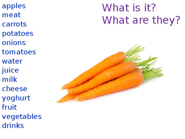 What is it? apples What are they? meat carrots potatoes onions tomatoes water juice milk cheese yoghurt fruit vegetables drinks 