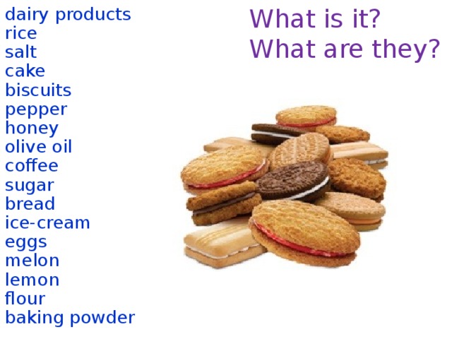 What is it? dairy products What are they? rice salt cake biscuits pepper honey olive oil coffee sugar bread ice-cream eggs melon lemon flour baking powder  