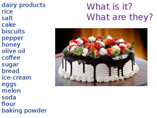 What is it? dairy products What are they? rice salt cake biscuits pepper honey olive oil coffee sugar bread ice-cream eggs melon soda flour baking powder  