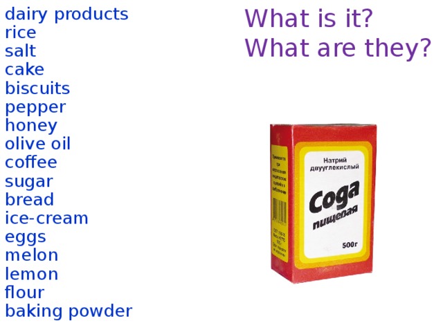 What is it? dairy products What are they? rice salt cake biscuits pepper honey olive oil coffee sugar bread ice-cream eggs melon lemon flour baking powder  